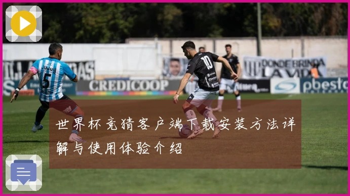 世界杯竞猜客户端下载安装方法详解与使用体验介绍